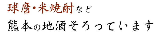 球麿・米焼酎など熊本の地酒そろっています