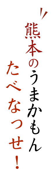 熊本のうまかもんたべなっせ！