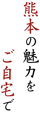 熊本の魅力をご自宅で