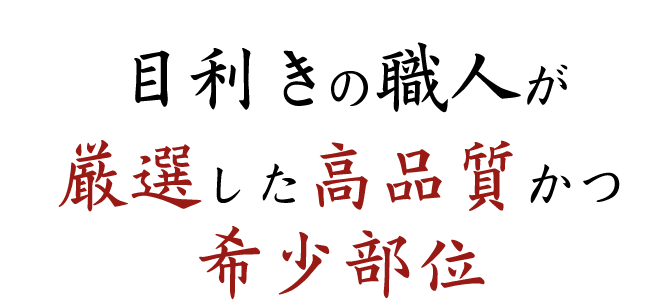 目利きの職人が厳選した高品質かつ希少部位