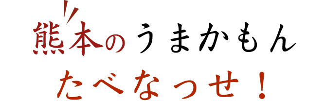 熊本のうまかもんたべなっせ！