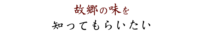 故郷の味を知ってもらいたい