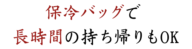 保冷バッグで長時間の持ち帰りもOK