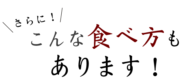 こんな食べ方もあります！